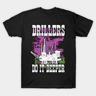 Drillers Do It Deeper Oilfield Worker Petrol Mining T-Shirt